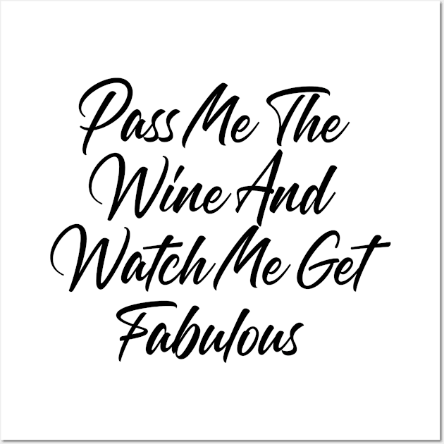 Pass Me The Wine And Watch Me Get Fabulous. Funny Wine Lover Quote Wall Art by That Cheeky Tee